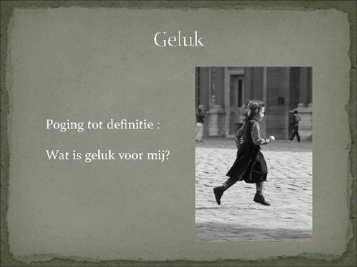 Geluk Poging tot definitie : Wat is geluk voor mij? 