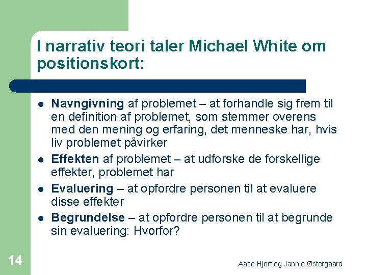 I narrativ teori taler Michael White om positionskort: l l 14 Navngivning af problemet