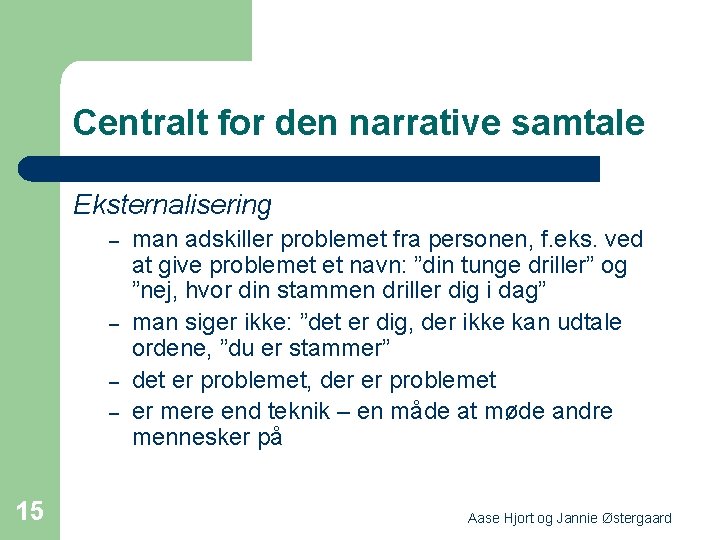 Centralt for den narrative samtale Eksternalisering – – 15 man adskiller problemet fra personen,