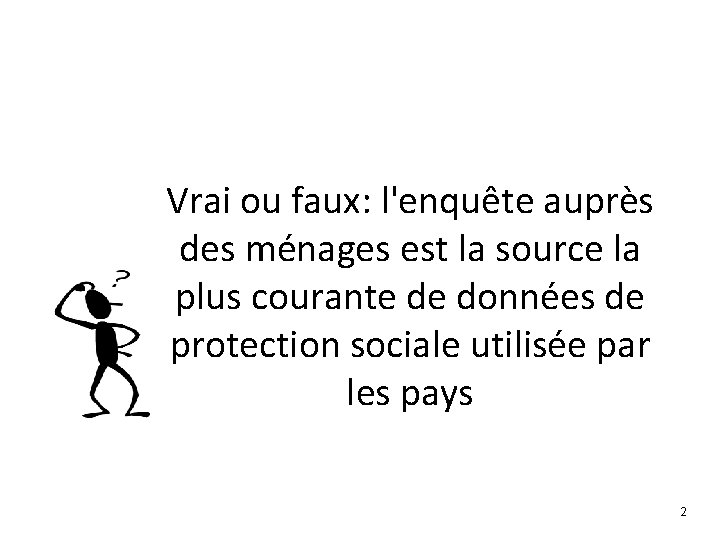 Vrai ou faux: l'enquête auprès des ménages est la source la plus courante de