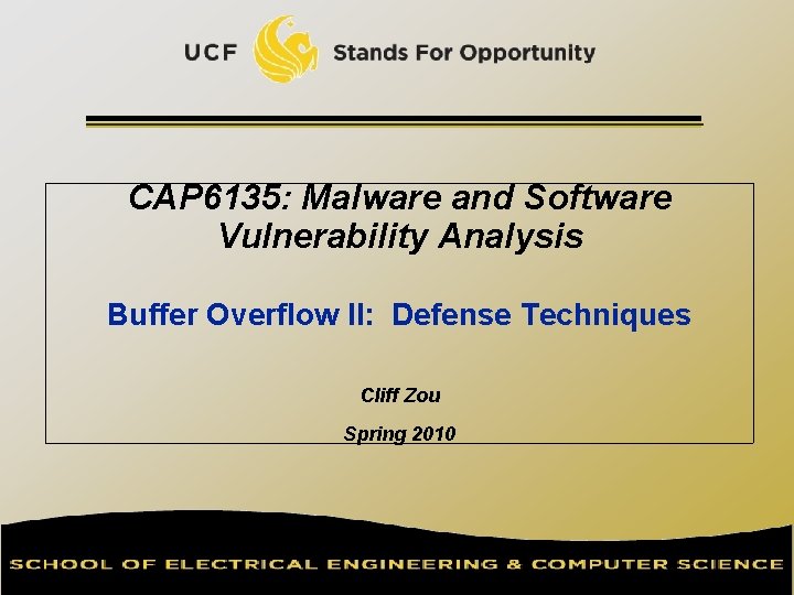 CAP 6135: Malware and Software Vulnerability Analysis Buffer Overflow II: Defense Techniques Cliff Zou