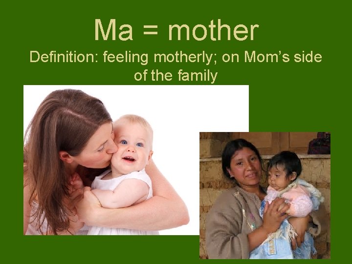 Ma = mother Definition: feeling motherly; on Mom’s side of the family 