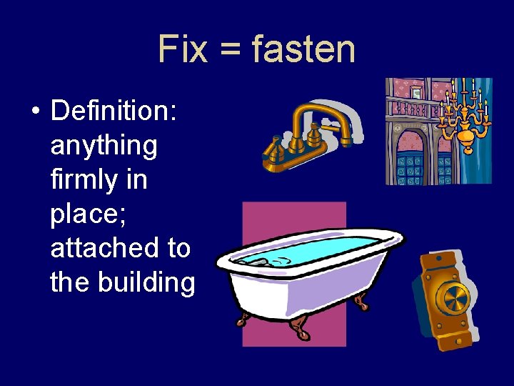 Fix = fasten • Definition: anything firmly in place; attached to the building 