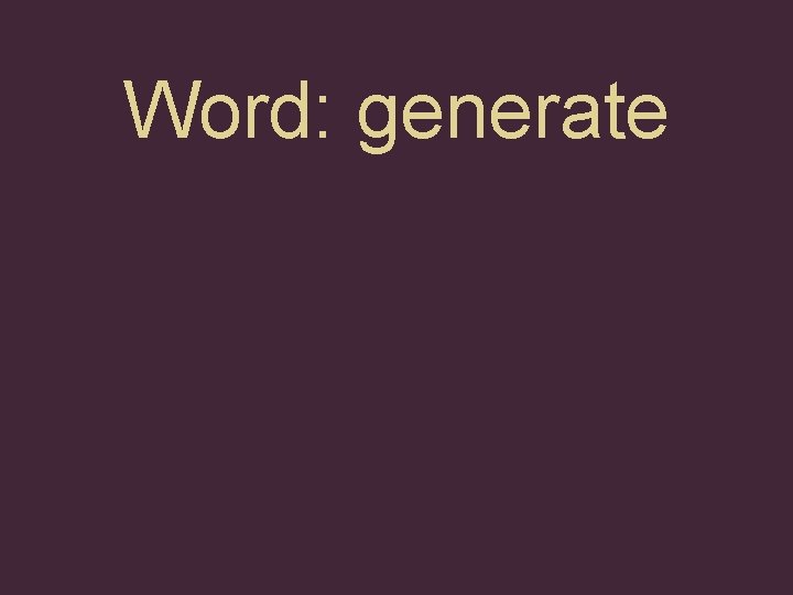 Word: generate 