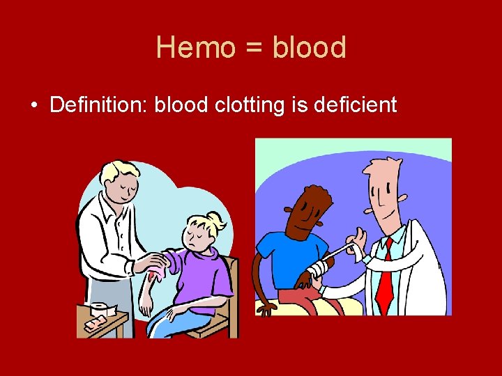 Hemo = blood • Definition: blood clotting is deficient 