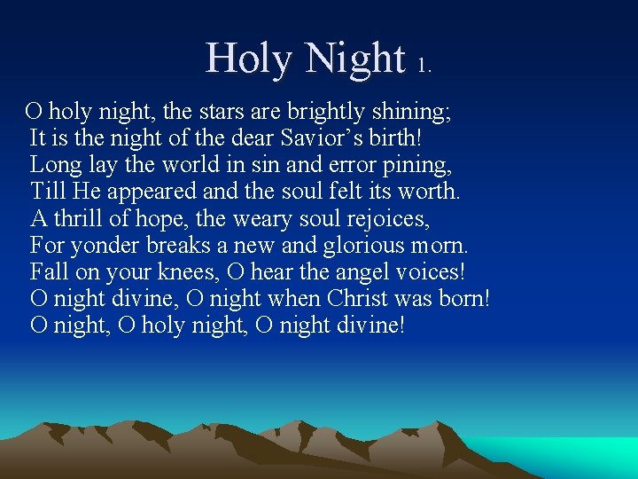 Holy Night 1. O holy night, the stars are brightly shining; It is the