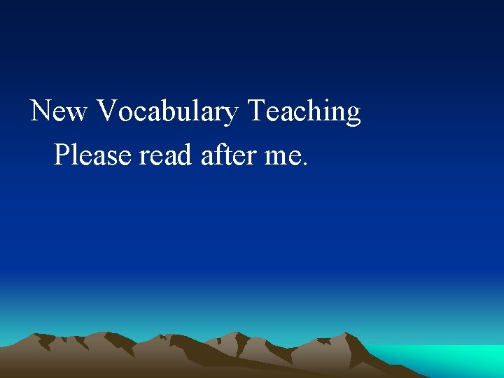 New Vocabulary Teaching Please read after me. 