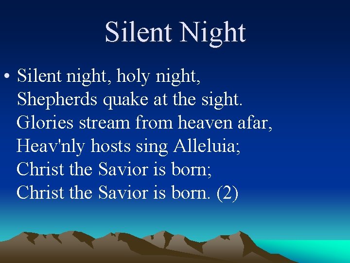 Silent Night • Silent night, holy night, Shepherds quake at the sight. Glories stream