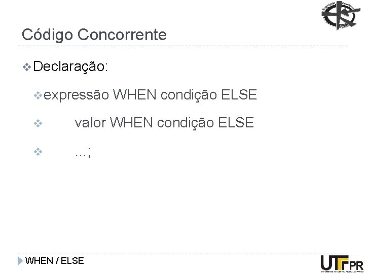 Código Concorrente v Declaração: v expressão WHEN condição ELSE v valor WHEN condição ELSE