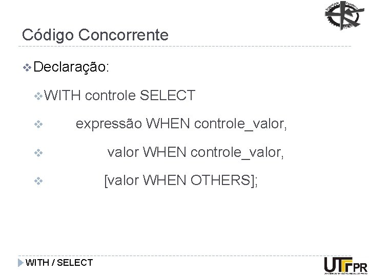 Código Concorrente v Declaração: v WITH controle SELECT v expressão WHEN controle_valor, v valor