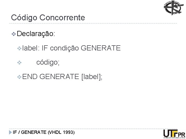 Código Concorrente v Declaração: v label: v IF condição GENERATE código; v END GENERATE