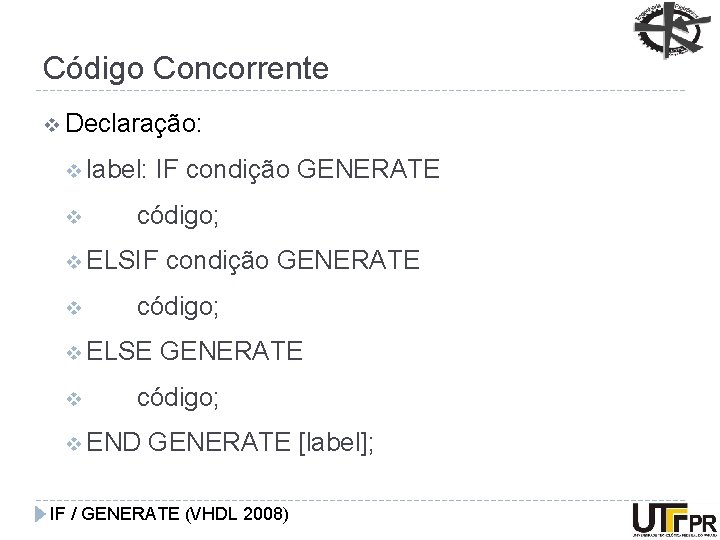 Código Concorrente v Declaração: v label: v IF condição GENERATE código; v ELSIF v