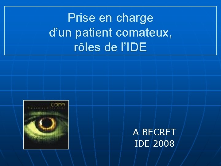 Prise en charge d’un patient comateux, rôles de l’IDE A BECRET IDE 2008 