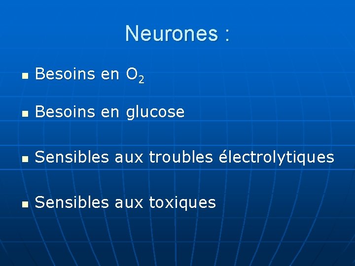 Neurones : n Besoins en O 2 n Besoins en glucose n Sensibles aux