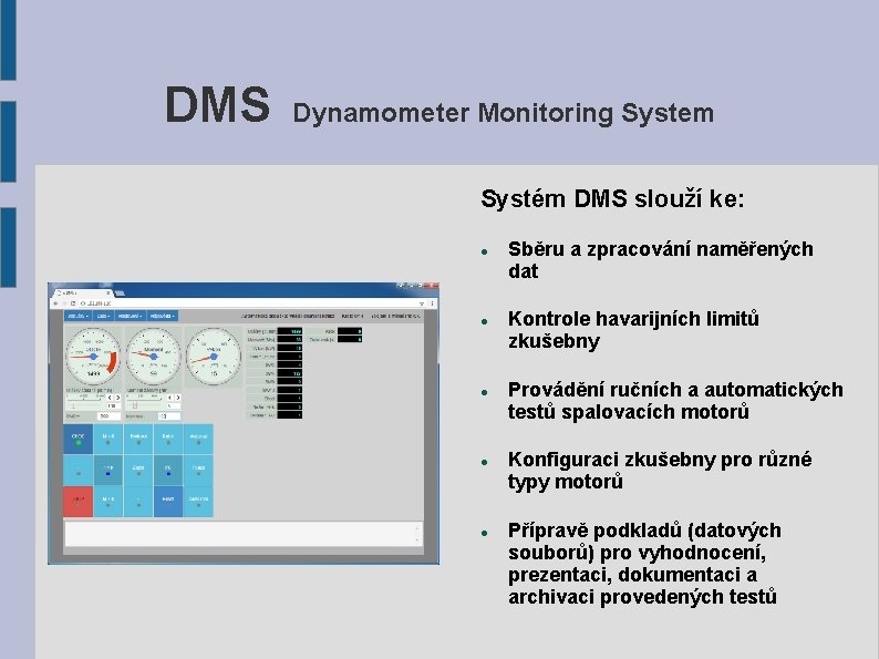 DMS Dynamometer Monitoring System Systém DMS slouží ke: Sběru a zpracování naměřených dat Kontrole