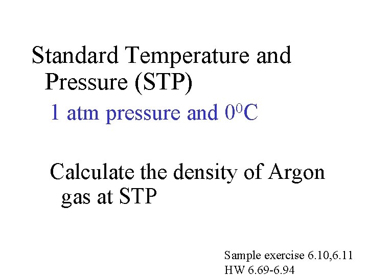 Standard Temperature and Pressure (STP) 1 atm pressure and 00 C Calculate the density