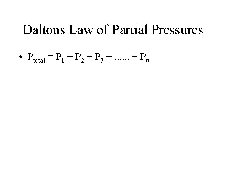 Daltons Law of Partial Pressures • Ptotal = P 1 + P 2 +