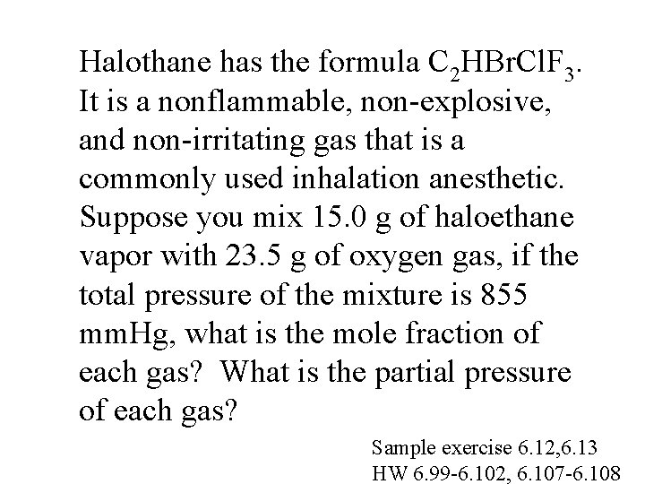 Halothane has the formula C 2 HBr. Cl. F 3. It is a nonflammable,
