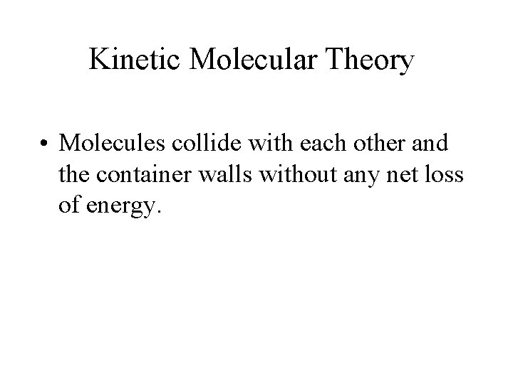 Kinetic Molecular Theory • Molecules collide with each other and the container walls without