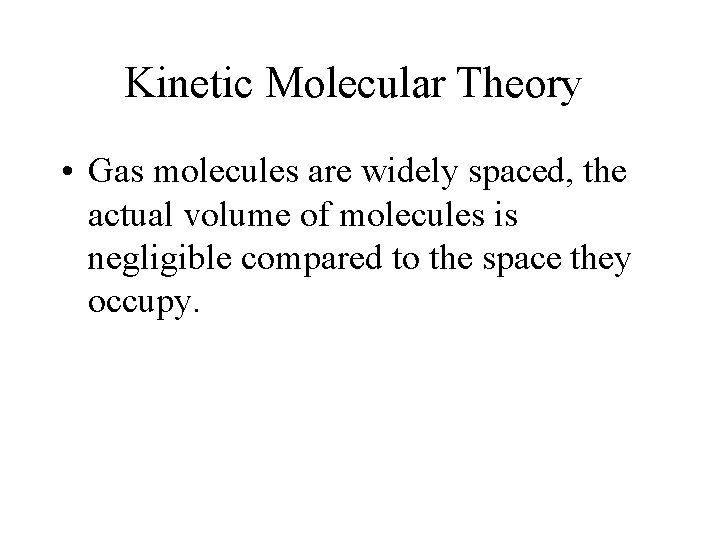 Kinetic Molecular Theory • Gas molecules are widely spaced, the actual volume of molecules