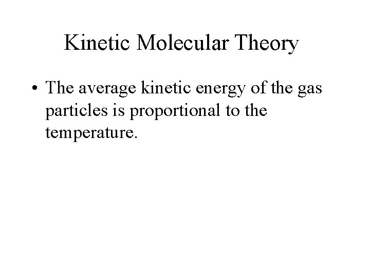 Kinetic Molecular Theory • The average kinetic energy of the gas particles is proportional