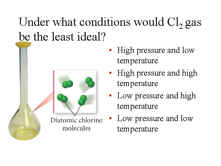 Under what conditions would Cl 2 gas be the least ideal? • High pressure