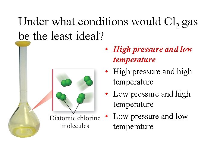 Under what conditions would Cl 2 gas be the least ideal? • High pressure