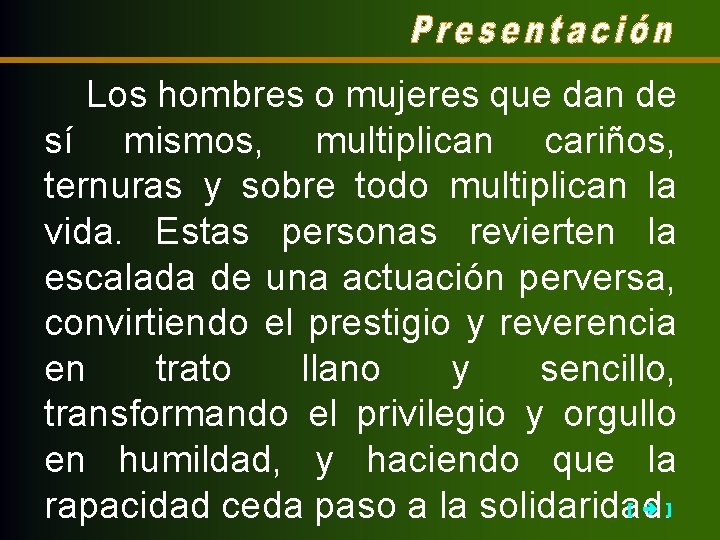 Los hombres o mujeres que dan de sí mismos, multiplican cariños, ternuras y sobre
