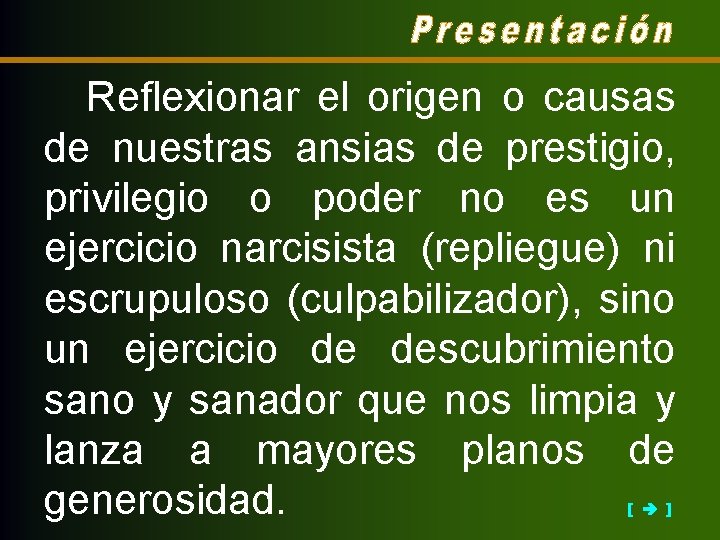 Reflexionar el origen o causas de nuestras ansias de prestigio, privilegio o poder no