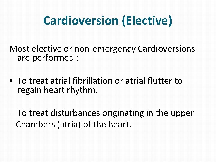 Cardioversion (Elective) Most elective or non-emergency Cardioversions are performed : • To treat atrial