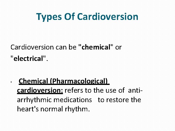 Types Of Cardioversion can be "chemical" or "electrical". • Chemical (Pharmacological) cardioversion: refers to