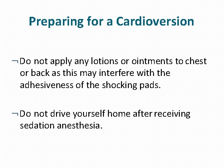 Preparing for a Cardioversion Do not apply any lotions or ointments to chest or