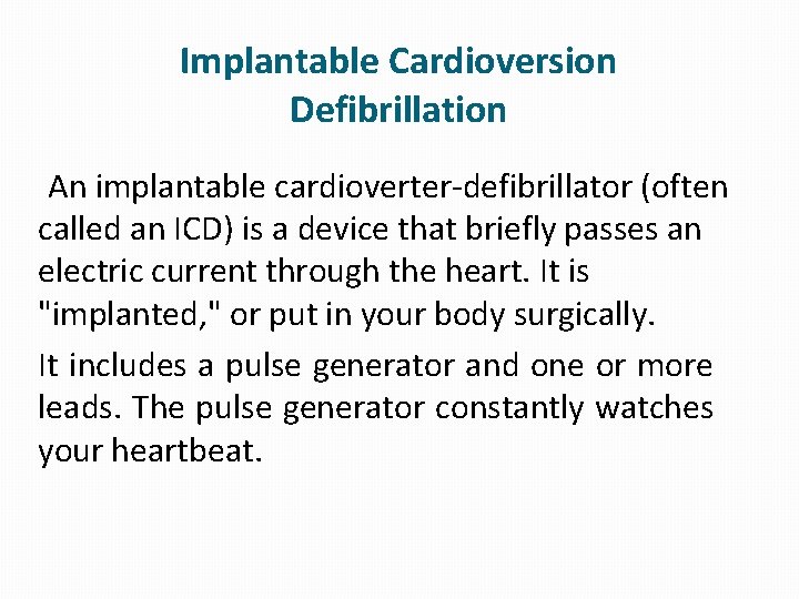 Implantable Cardioversion Defibrillation An implantable cardioverter-defibrillator (often called an ICD) is a device that Implantable Cardioversion Defibrillation An implantable cardioverter-defibrillator (often called an ICD) is a device that