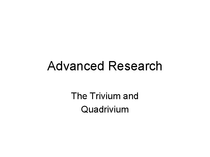 Advanced Research The Trivium and Quadrivium 