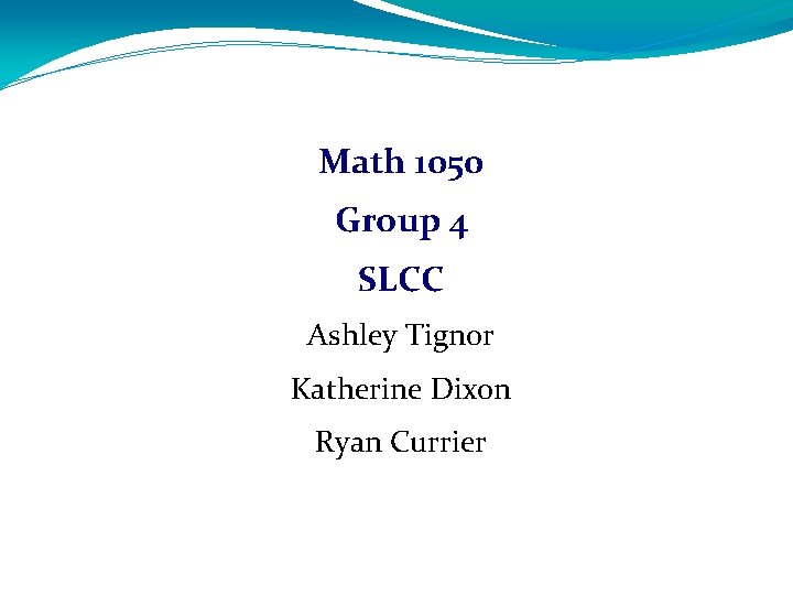 Math 1050 Group 4 SLCC Ashley Tignor Katherine Dixon Ryan Currier 