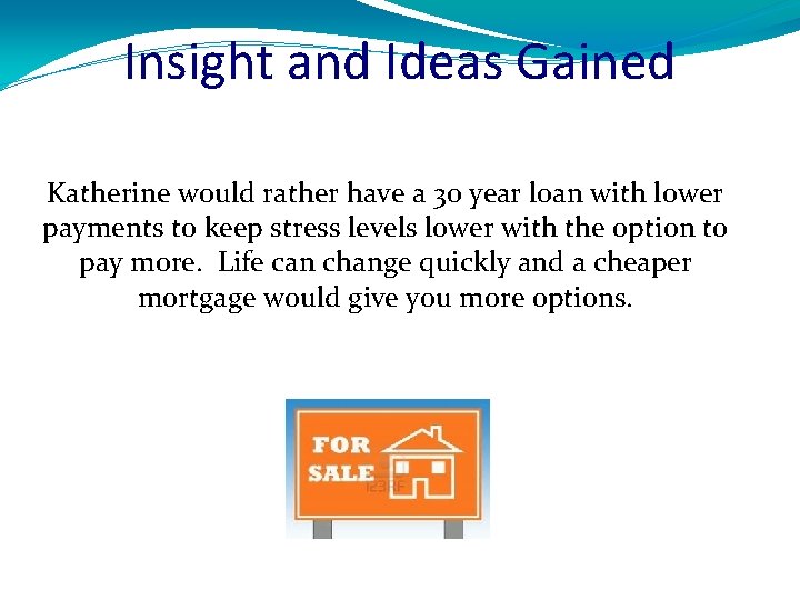 Insight and Ideas Gained Katherine would rather have a 30 year loan with lower