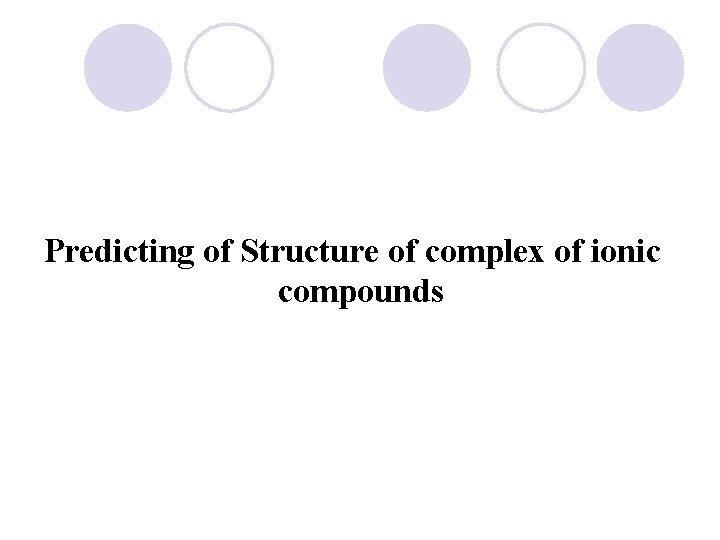 Predicting of Structure of complex of ionic compounds Predicting of Structure of complex of ionic compounds