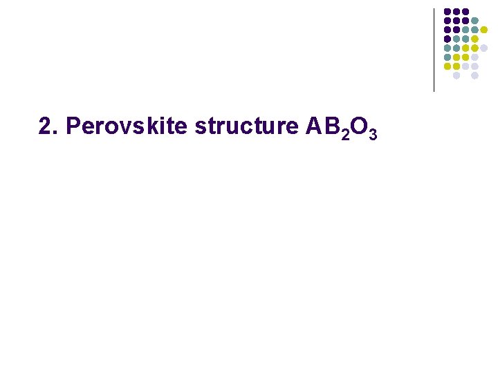 2. Perovskite structure AB 2 O 3 2. Perovskite structure AB 2 O 3