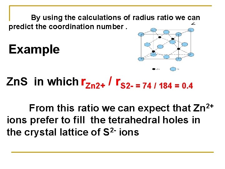 By using the calculations of radius ratio we can predict the coordination number. Example By using the calculations of radius ratio we can predict the coordination number. Example