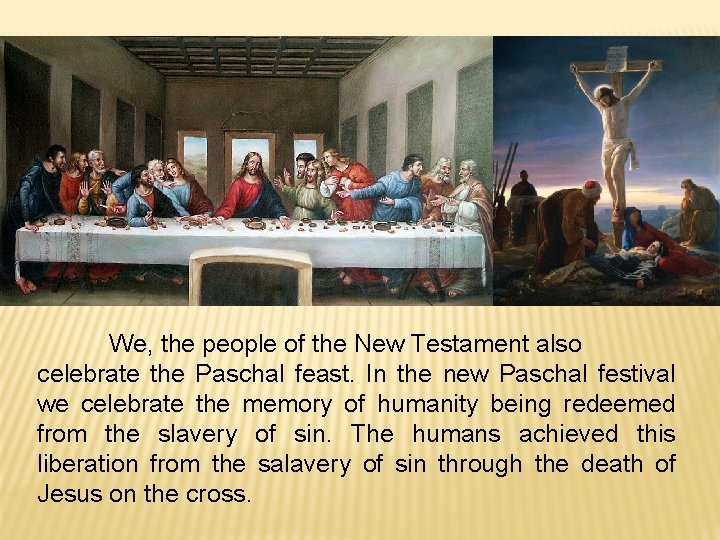 We, the people of the New Testament also celebrate the Paschal feast. In the