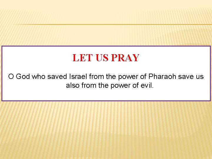 LET US PRAY O God who saved Israel from the power of Pharaoh save