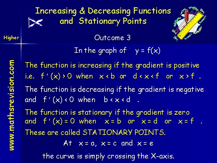 Increasing & Decreasing Functions and Stationary Points Higher Outcome 3 www. mathsrevision. com In