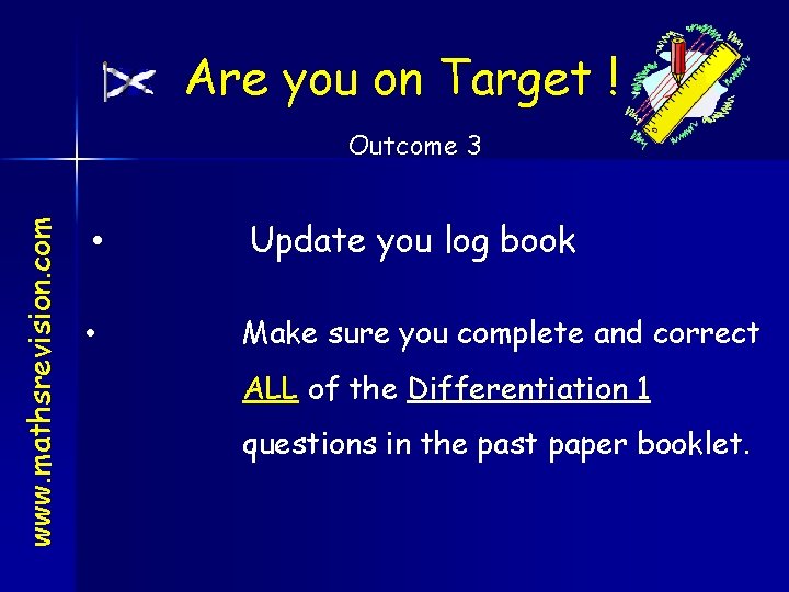 Are you on Target ! www. mathsrevision. com Outcome 3 • Update you log