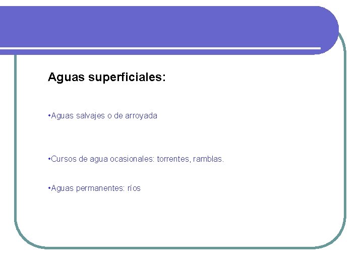Aguas superficiales: • Aguas salvajes o de arroyada • Cursos de agua ocasionales: torrentes, Aguas superficiales: • Aguas salvajes o de arroyada • Cursos de agua ocasionales: torrentes,