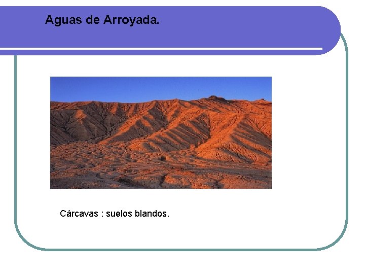 Aguas de Arroyada. Cárcavas : suelos blandos. Aguas de Arroyada. Cárcavas : suelos blandos.