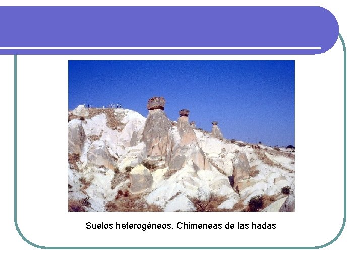 Suelos heterogéneos. Chimeneas de las hadas Suelos heterogéneos. Chimeneas de las hadas