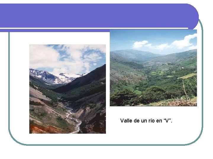 Valle de un río en “V”. Valle de un río en “V”.