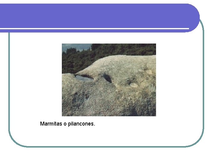 Marmitas o pilancones. Marmitas o pilancones.