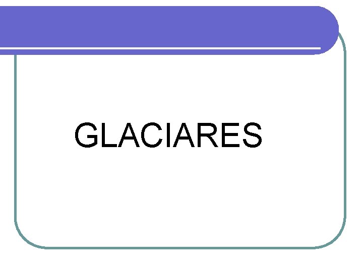 GLACIARES GLACIARES