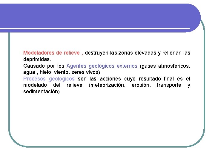 Modeladores de relieve , destruyen las zonas elevadas y rellenan las deprimidas. Causado por Modeladores de relieve , destruyen las zonas elevadas y rellenan las deprimidas. Causado por